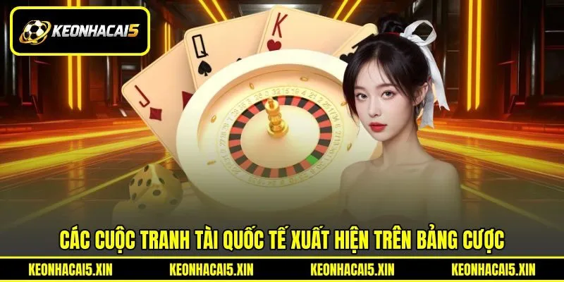 Các cuộc tranh tài quốc tế xuất hiện trên bảng cược Các cuộc tranh tài quốc tế xuất hiện trên bảng cược