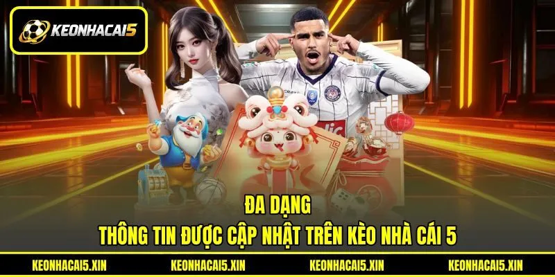 Đa dạng thông tin được cập nhật trên Kèo nhà cái 5