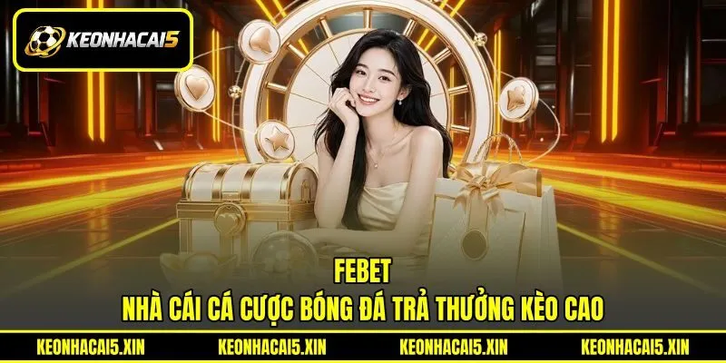 FEBET - Nhà Cái Cá Cược Bóng Đá Trả Thưởng Kèo Cao