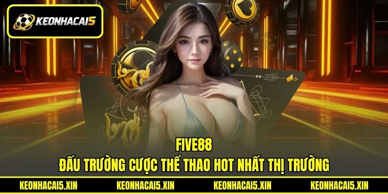 FIVE88 - Đấu Trường Cược Thể Thao Hot Nhất Thị Trường