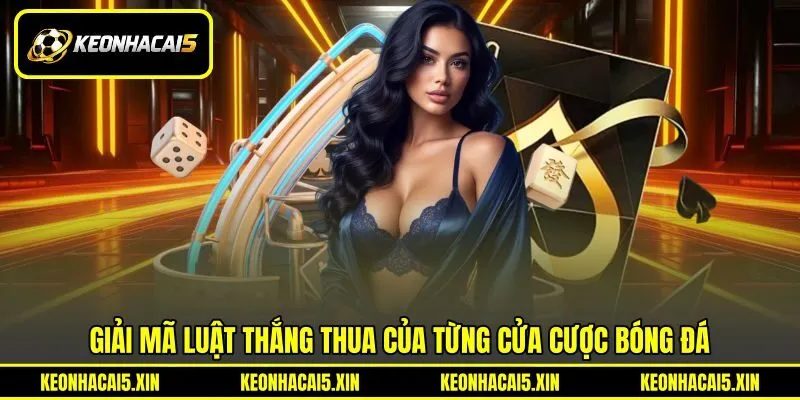 Giải mã luật thắng thua của từng cửa cược bóng đá