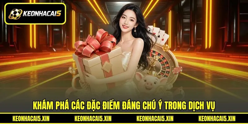 Khám phá các đặc điểm đáng chú ý trong dịch vụ