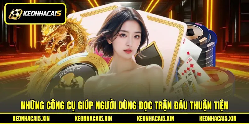 Những công cụ giúp người dùng đọc trận đấu thuận tiện
