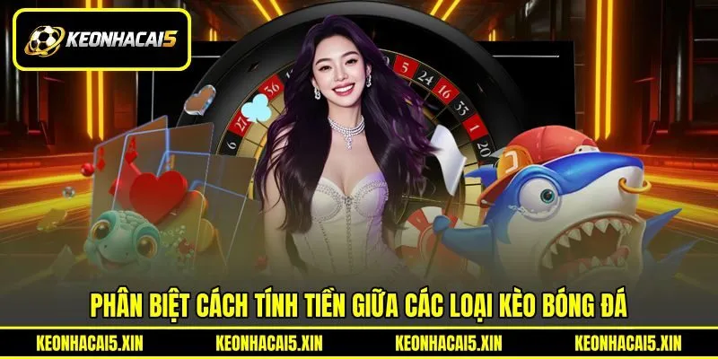Phân biệt cách tính tiền giữa các loại kèo bóng đá