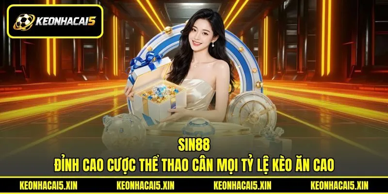 SIN88 - Đỉnh Cao Cược Thể Thao Cân Mọi Tỷ Lệ Kèo Ăn Cao