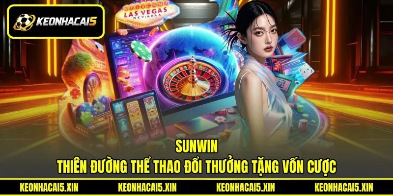 SUNWIN - Thiên Đường Thể Thao Đổi Thưởng Tặng Vốn Cược