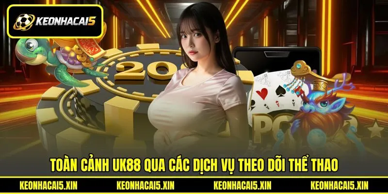 Toàn cảnh UK88 qua các dịch vụ theo dõi thể thao
