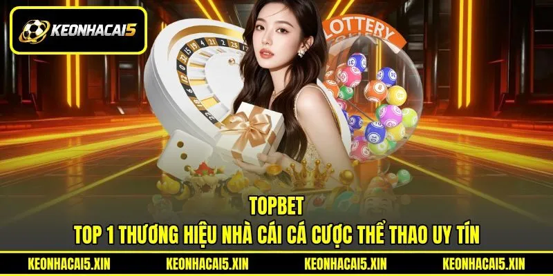 TOPBET - Top 1 Thương Hiệu Nhà Cái Cá Cược Thể Thao Uy Tín