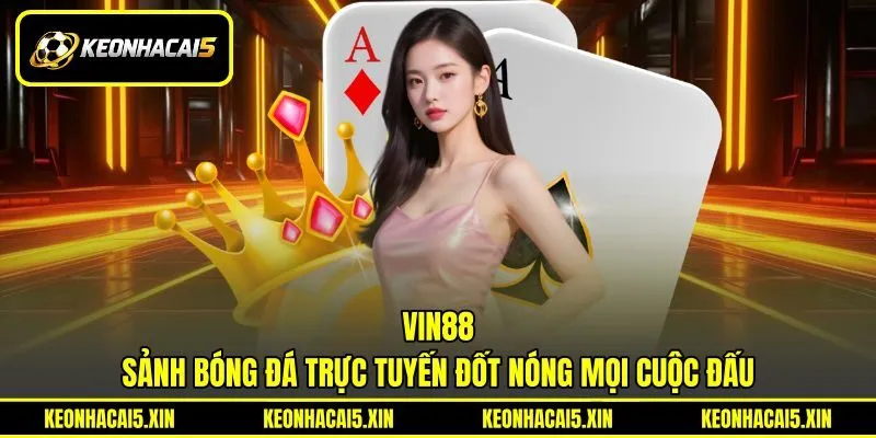 VIN88 - Sảnh Bóng Đá Trực Tuyến Đốt Nóng Mọi Cuộc Đấu
